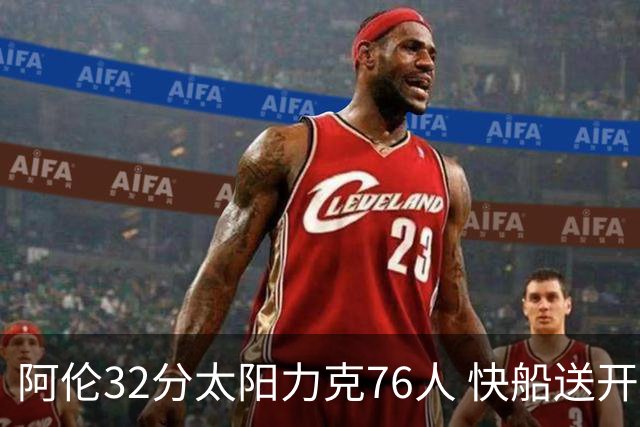 阿伦32分太阳力克76人 快船送开拓者4连败